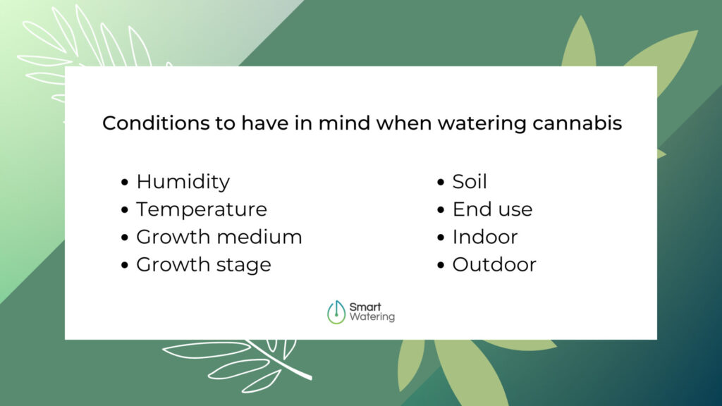 conditions to bear in mind when watering cannabis are temperature, humidity, soil, indoor, outdoor
